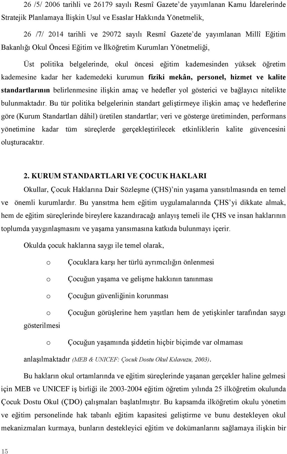 kurumun fiziki mekân, personel, hizmet ve kalite standartlarının belirlenmesine ilişkin amaç ve hedefler yol gösterici ve bağlayıcı nitelikte bulunmaktadır.