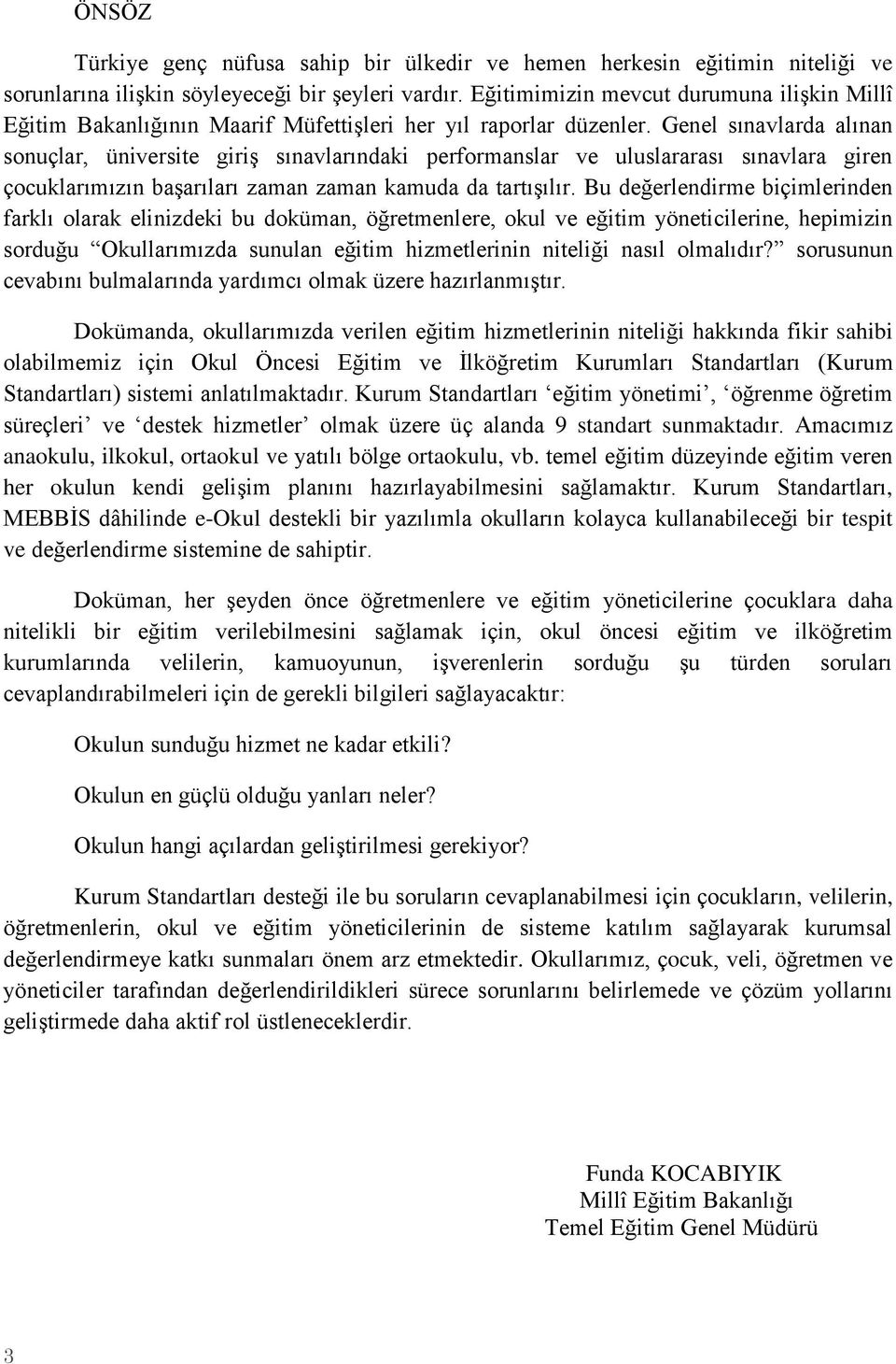 Genel sınavlarda alınan sonuçlar, üniversite giriş sınavlarındaki performanslar ve uluslararası sınavlara giren çocuklarımızın başarıları zaman zaman kamuda da tartışılır.