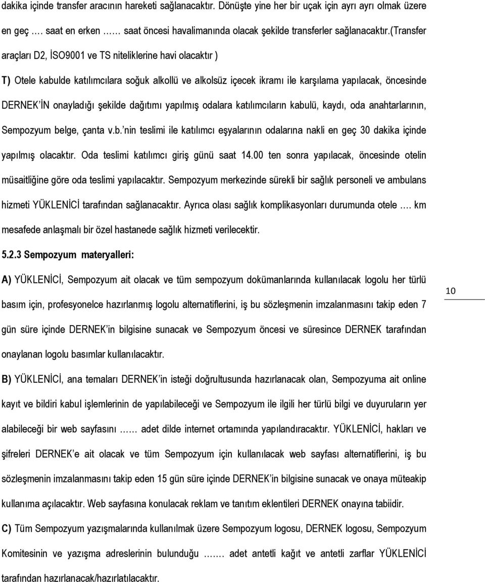 şekilde dağıtımı yapılmış odalara katılımcıların kabulü, kaydı, oda anahtarlarının, Sempozyum belge, çanta v.b. nin teslimi ile katılımcı eşyalarının odalarına nakli en geç 30 dakika içinde yapılmış olacaktır.