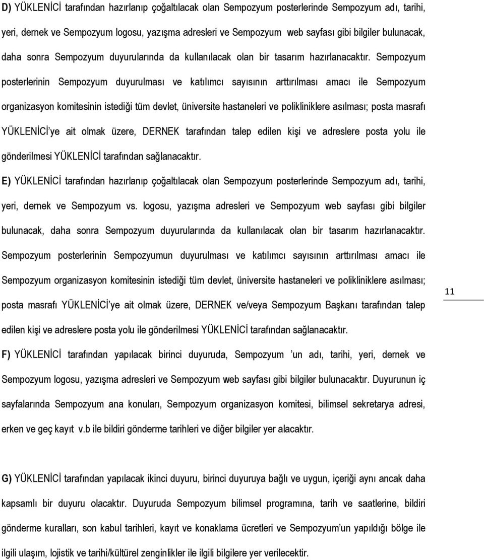 Sempozyum posterlerinin Sempozyum duyurulması ve katılımcı sayısının arttırılması amacı ile Sempozyum organizasyon komitesinin istediği tüm devlet, üniversite hastaneleri ve polikliniklere asılması;