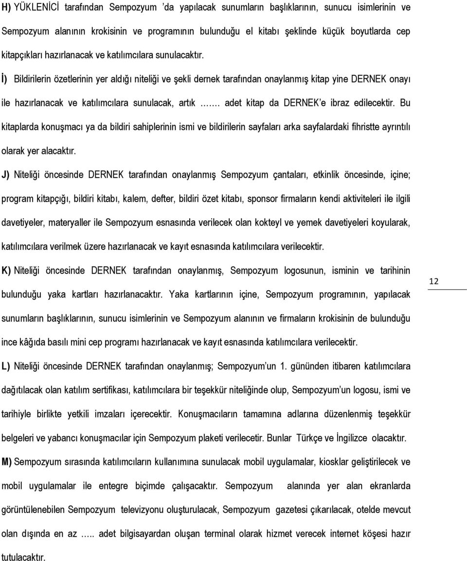 İ) Bildirilerin özetlerinin yer aldığı niteliği ve şekli dernek tarafından onaylanmış kitap yine DERNEK onayı ile hazırlanacak ve katılımcılara sunulacak, artık.