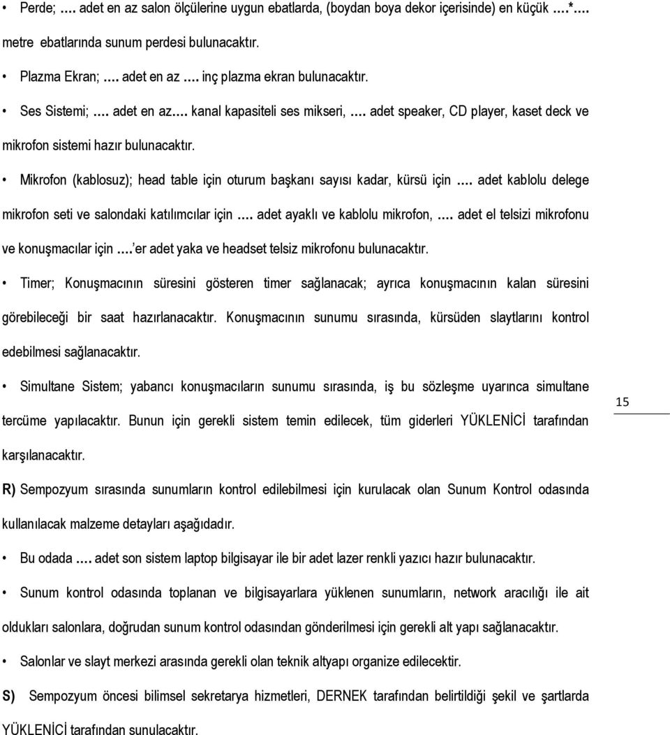 Mikrofon (kablosuz); head table için oturum başkanı sayısı kadar, kürsü için. adet kablolu delege mikrofon seti ve salondaki katılımcılar için. adet ayaklı ve kablolu mikrofon,.