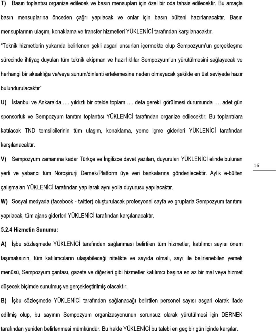 Teknik hizmetlerin yukarıda belirlenen şekli asgari unsurları içermekte olup Sempozyum un gerçekleşme sürecinde ihtiyaç duyulan tüm teknik ekipman ve hazırlıklılar Sempozyum un yürütülmesini