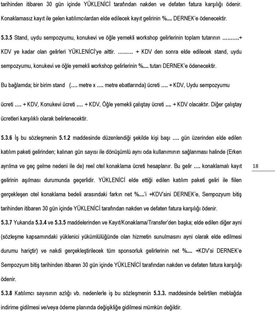 + KDV den sonra elde edilecek stand, uydu sempozyumu, konukevi ve öğle yemekli workshop gelirlerinin %... tutarı DERNEK e ödenecektir. Bu bağlamda; bir birim stand (. metre x.