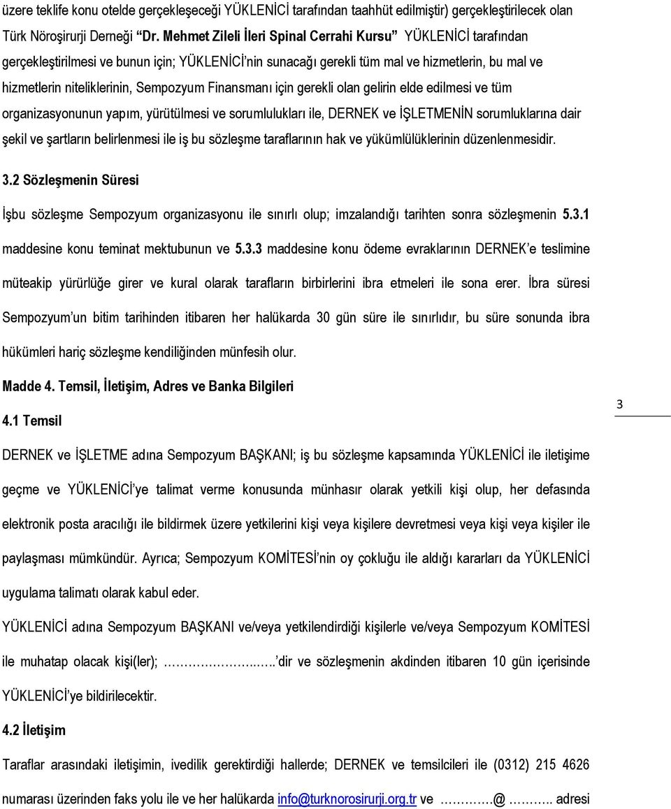 Finansmanı için gerekli olan gelirin elde edilmesi ve tüm organizasyonunun yapım, yürütülmesi ve sorumlulukları ile, DERNEK ve İŞLETMENİN sorumluklarına dair şekil ve şartların belirlenmesi ile iş bu