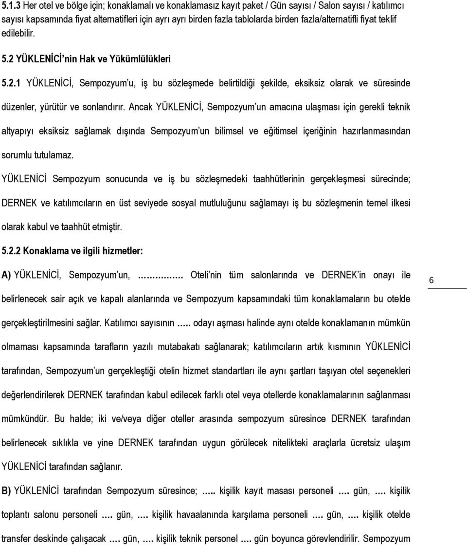 Ancak YÜKLENİCİ, Sempozyum un amacına ulaşması için gerekli teknik altyapıyı eksiksiz sağlamak dışında Sempozyum un bilimsel ve eğitimsel içeriğinin hazırlanmasından sorumlu tutulamaz.