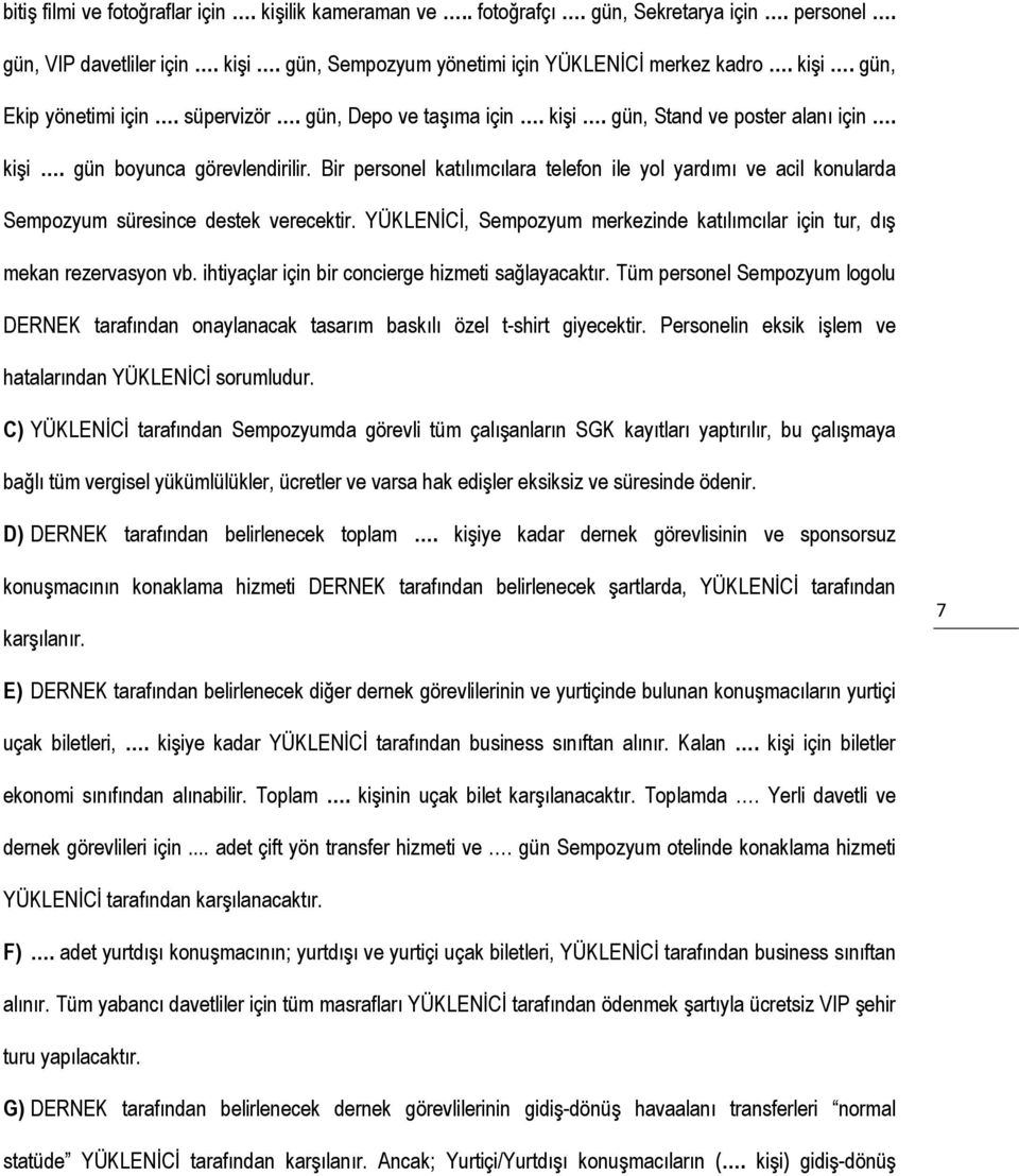 Bir personel katılımcılara telefon ile yol yardımı ve acil konularda Sempozyum süresince destek verecektir. YÜKLENİCİ, Sempozyum merkezinde katılımcılar için tur, dış mekan rezervasyon vb.