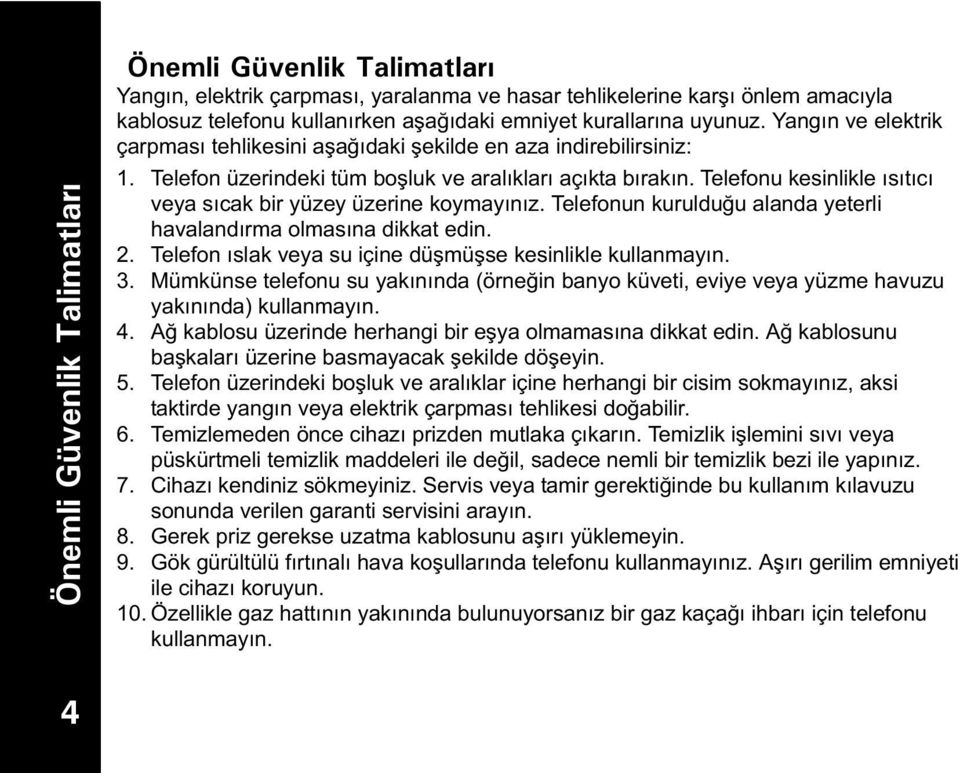 Telefonu kesinlikle s t c veya s cak bir yüzey üzerine koymay n z. Telefonun kurulduğu alanda yeterli havaland rma olmas na dikkat edin. 2. Telefon slak veya su içine düşmüşse kesinlikle kullanmay n.