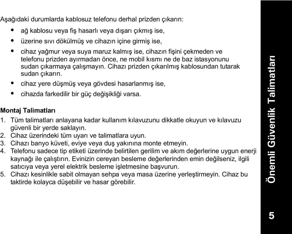 cihaz yere düşmüş veya gövdesi hasarlanm ş ise, cihazda farkedilir bir güç değişikliği varsa. Montaj Talimatlar 1.