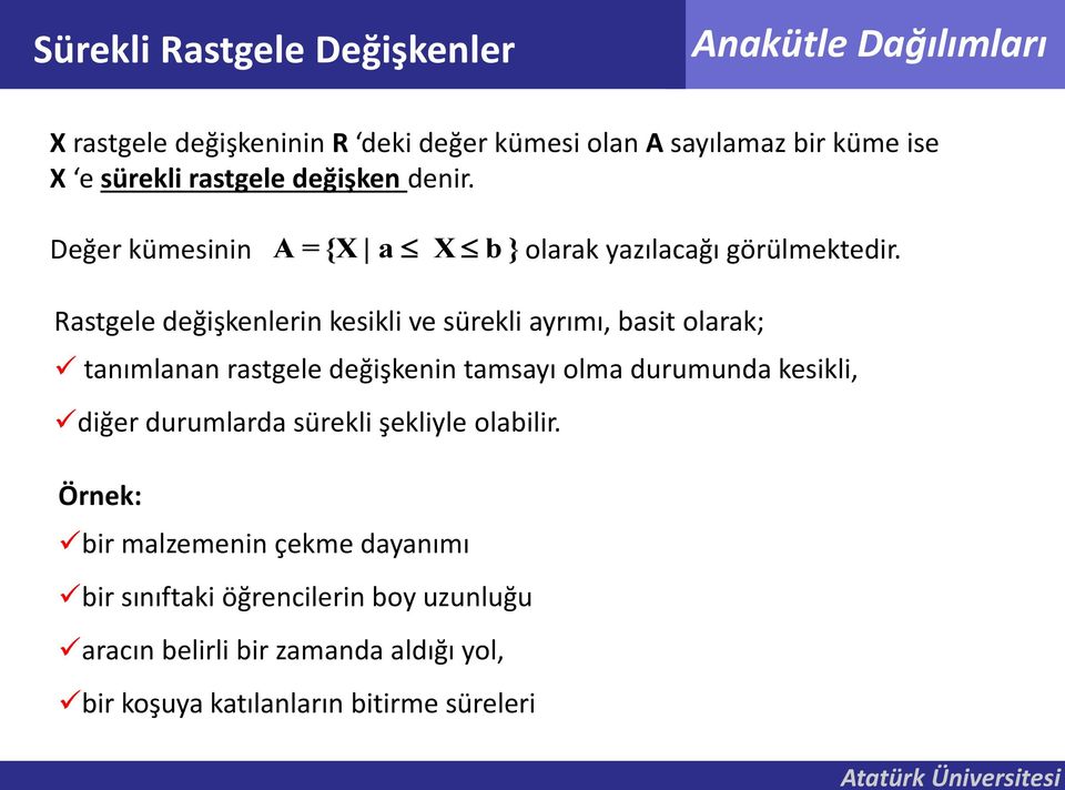 Rastgele değişkenlerin kesikli ve sürekli ayrımı, basit olarak; tanımlanan rastgele değişkenin tamsayı olma durumunda kesikli, diğer