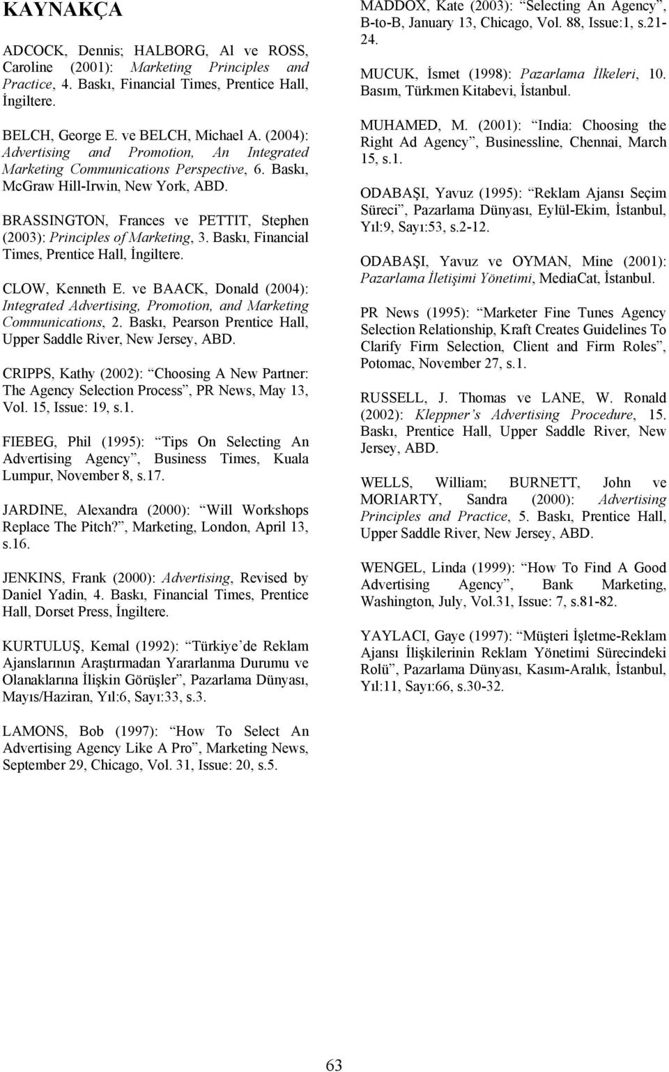 BRASSINGTON, Frances ve PETTIT, Stephen (2003): Principles of Marketing, 3. Baskı, Financial Times, Prentice Hall, İngiltere. CLOW, Kenneth E.