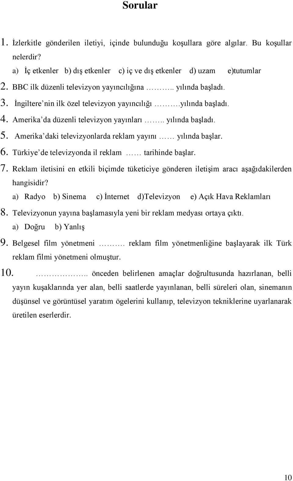 Amerika daki televizyonlarda reklam yayını yılında başlar. 6. Türkiye de televizyonda il reklam tarihinde başlar. 7.