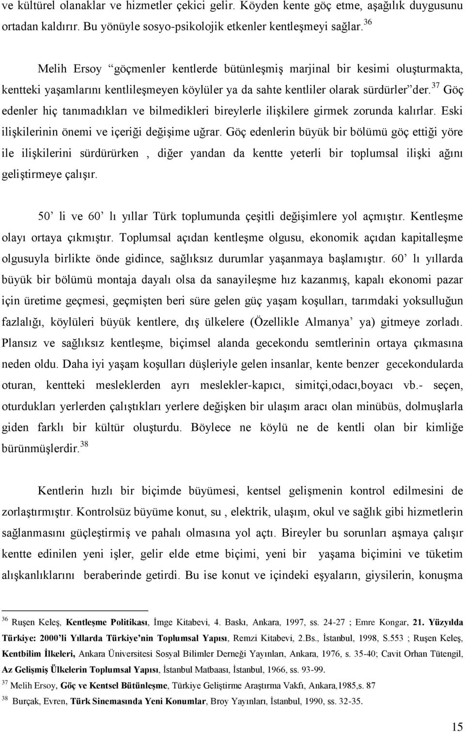 37 Göç edenler hiç tanımadıkları ve bilmedikleri bireylerle ilişkilere girmek zorunda kalırlar. Eski ilişkilerinin önemi ve içeriği değişime uğrar.