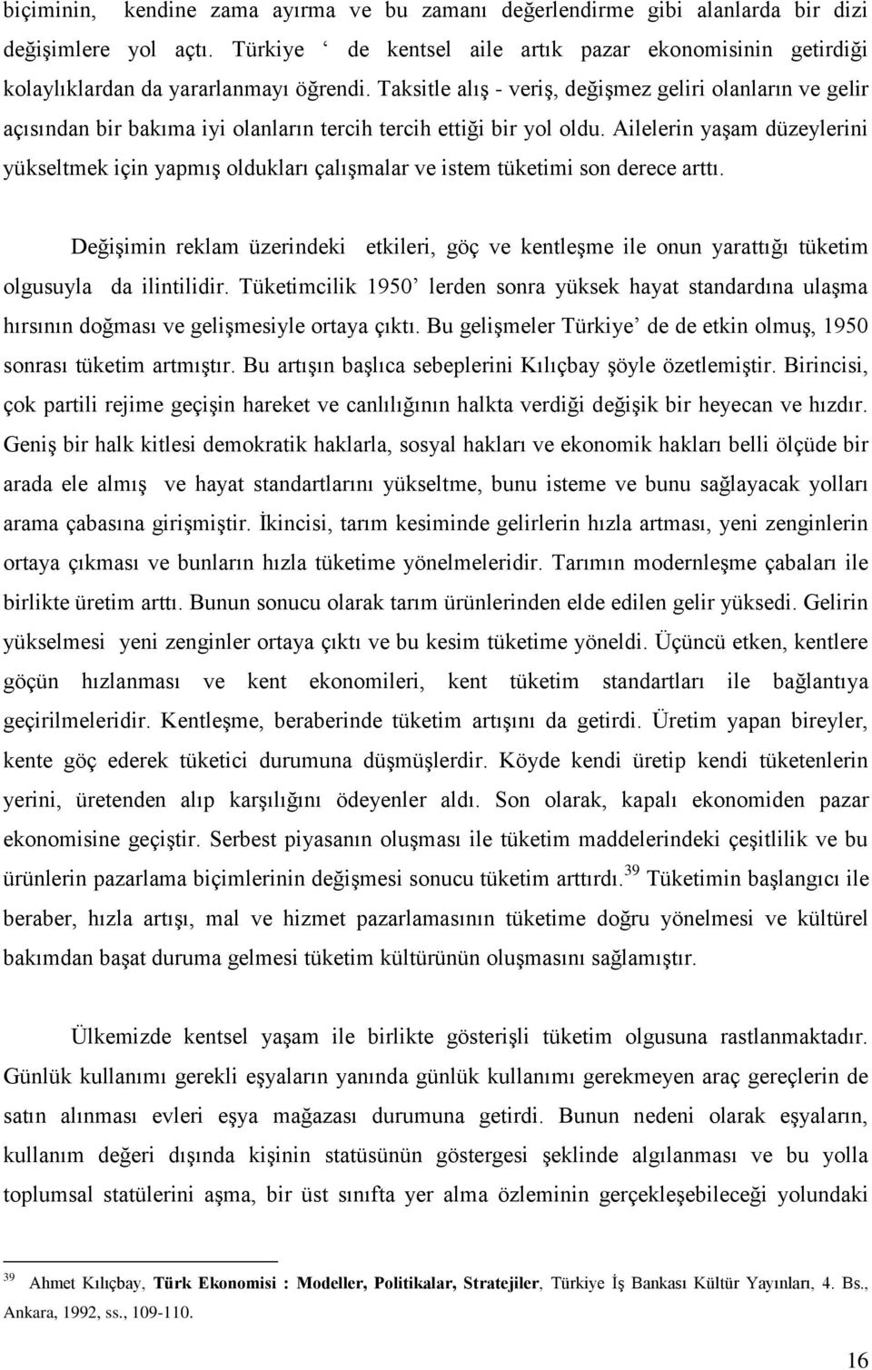 Taksitle alış - veriş, değişmez geliri olanların ve gelir açısından bir bakıma iyi olanların tercih tercih ettiği bir yol oldu.