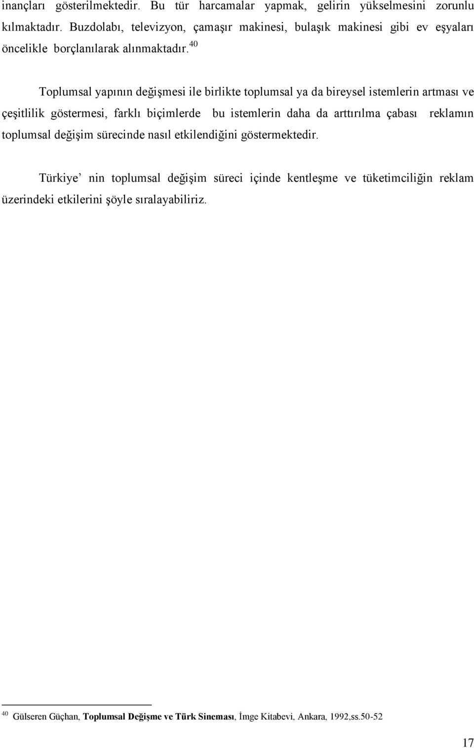 40 Toplumsal yapının değişmesi ile birlikte toplumsal ya da bireysel istemlerin artması ve çeşitlilik göstermesi, farklı biçimlerde bu istemlerin daha da arttırılma