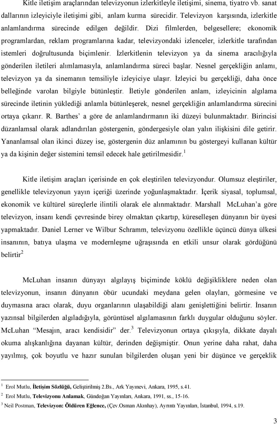 Dizi filmlerden, belgesellere; ekonomik programlardan, reklam programlarına kadar, televizyondaki izlenceler, izlerkitle tarafından istemleri doğrultusunda biçimlenir.