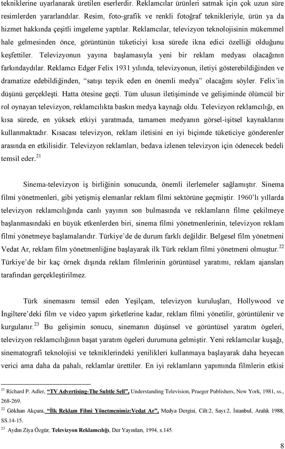 Reklamcılar, televizyon teknolojisinin mükemmel hale gelmesinden önce, görüntünün tüketiciyi kısa sürede ikna edici özelliği olduğunu keşfettiler.