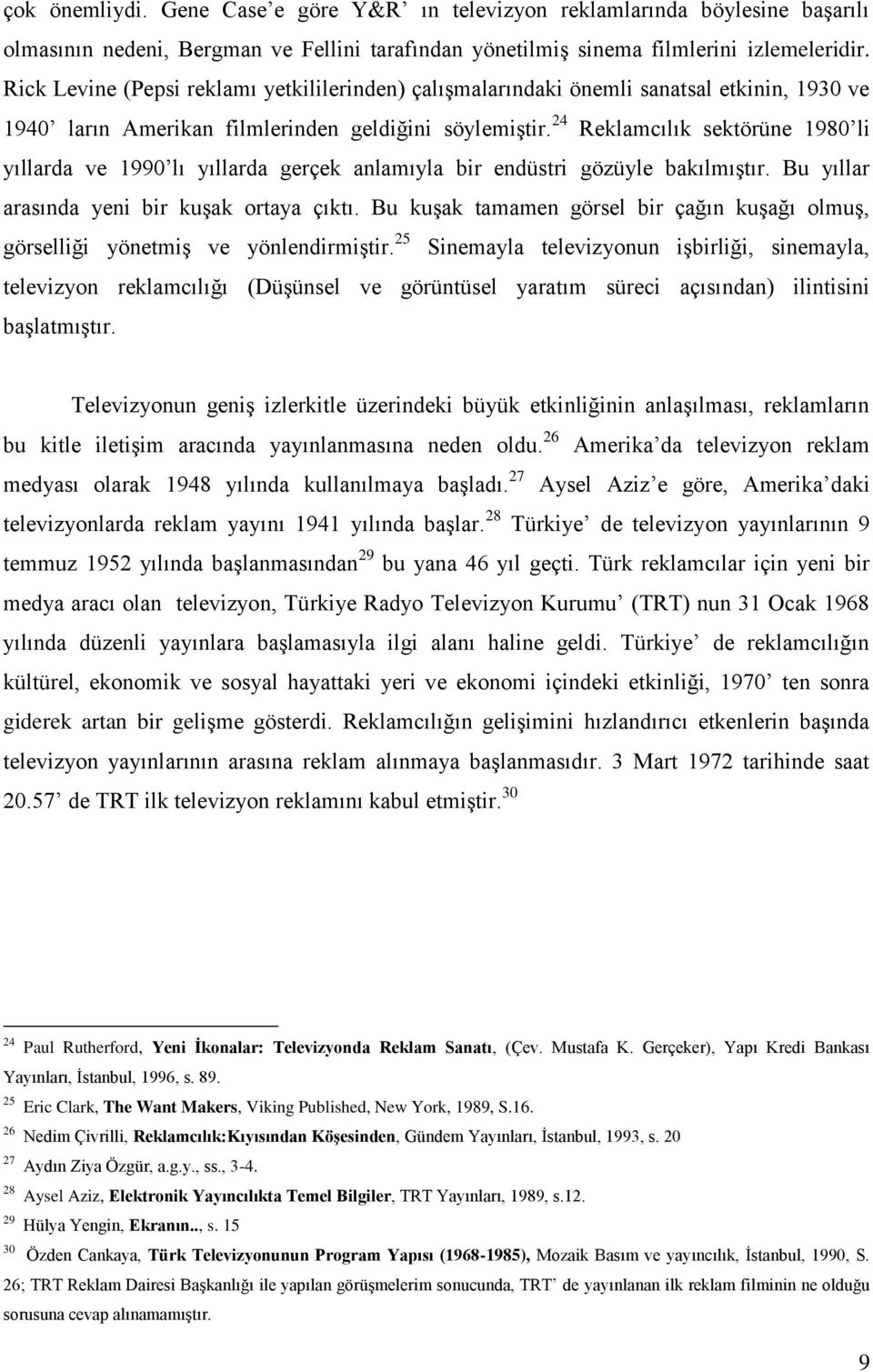 24 Reklamcılık sektörüne 1980 li yıllarda ve 1990 lı yıllarda gerçek anlamıyla bir endüstri gözüyle bakılmıştır. Bu yıllar arasında yeni bir kuşak ortaya çıktı.