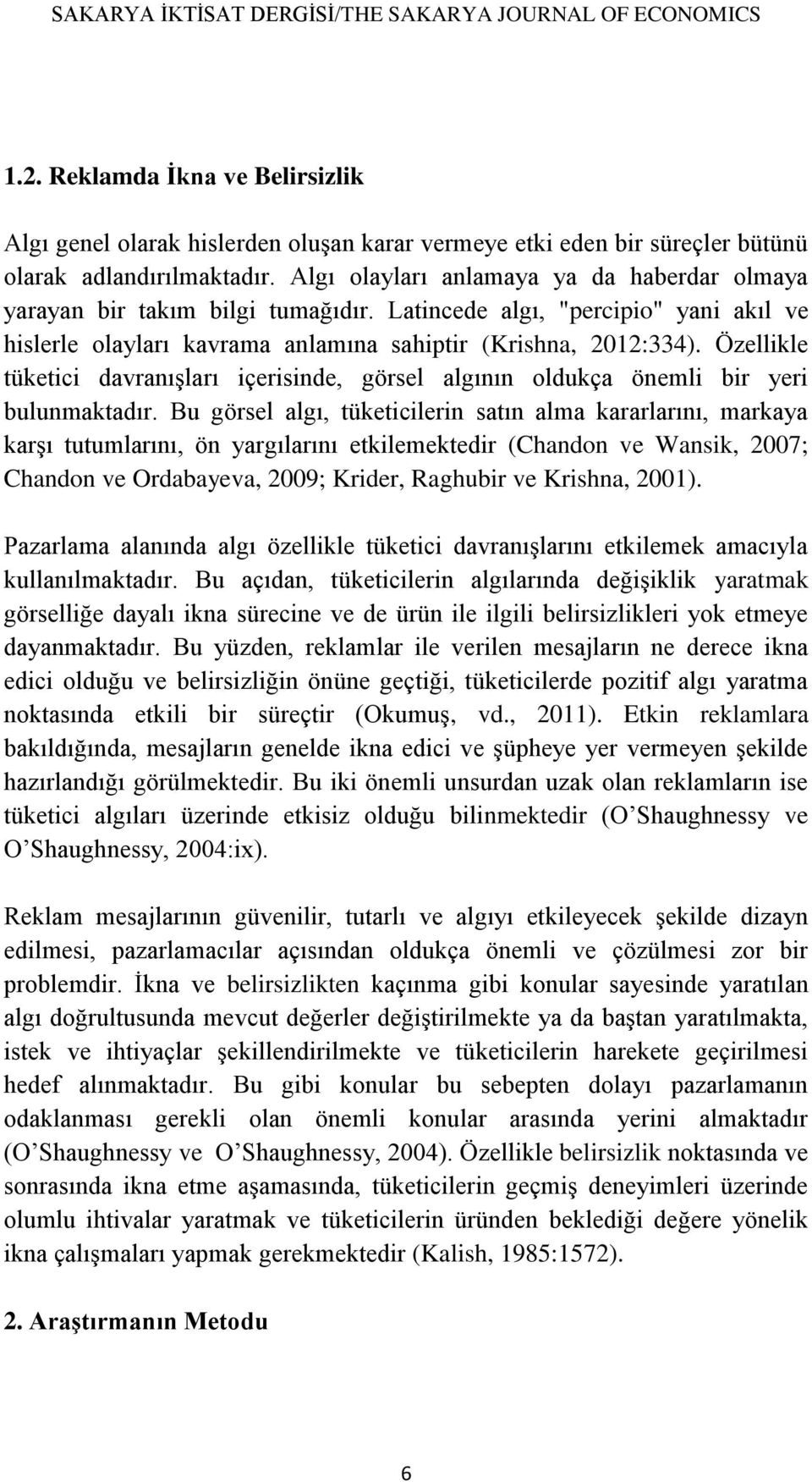 Özellikle tüketici davranışları içerisinde, görsel algının oldukça önemli bir yeri bulunmaktadır.