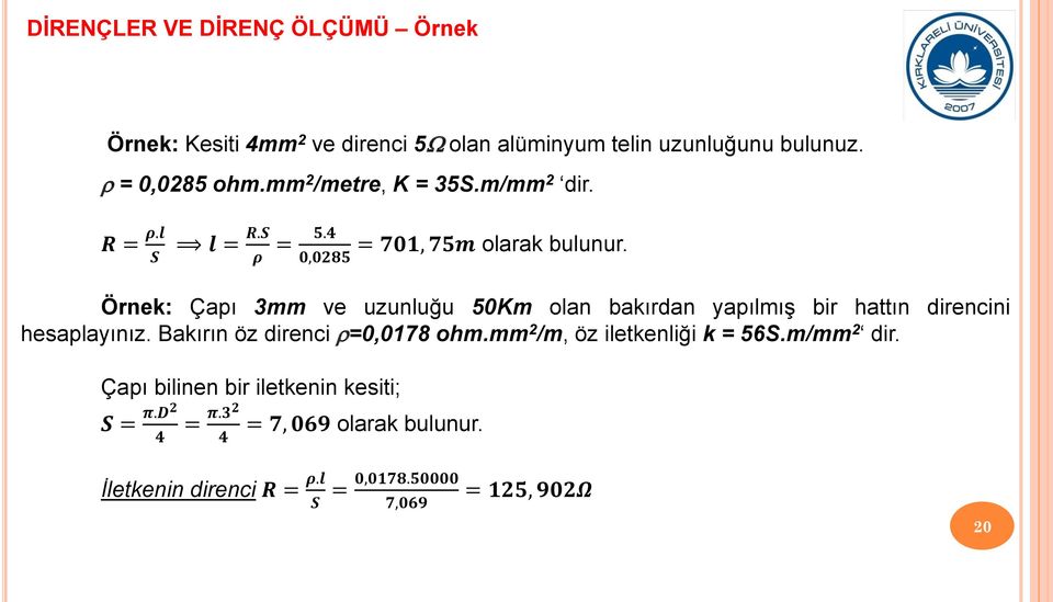 Örnek: Çapı 3mm ve uzunluğu 50Km olan bakırdan yapılmış bir hattın direncini hesaplayınız. Bakırın öz direnci =0,0178 ohm.