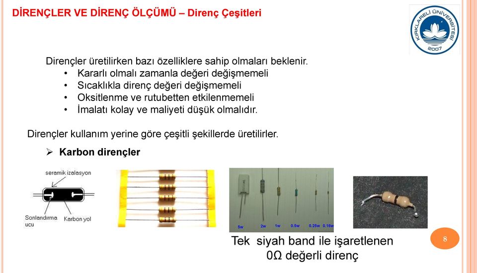 Kararlı olmalı zamanla değeri değişmemeli Sıcaklıkla direnç değeri değişmemeli Oksitlenme ve