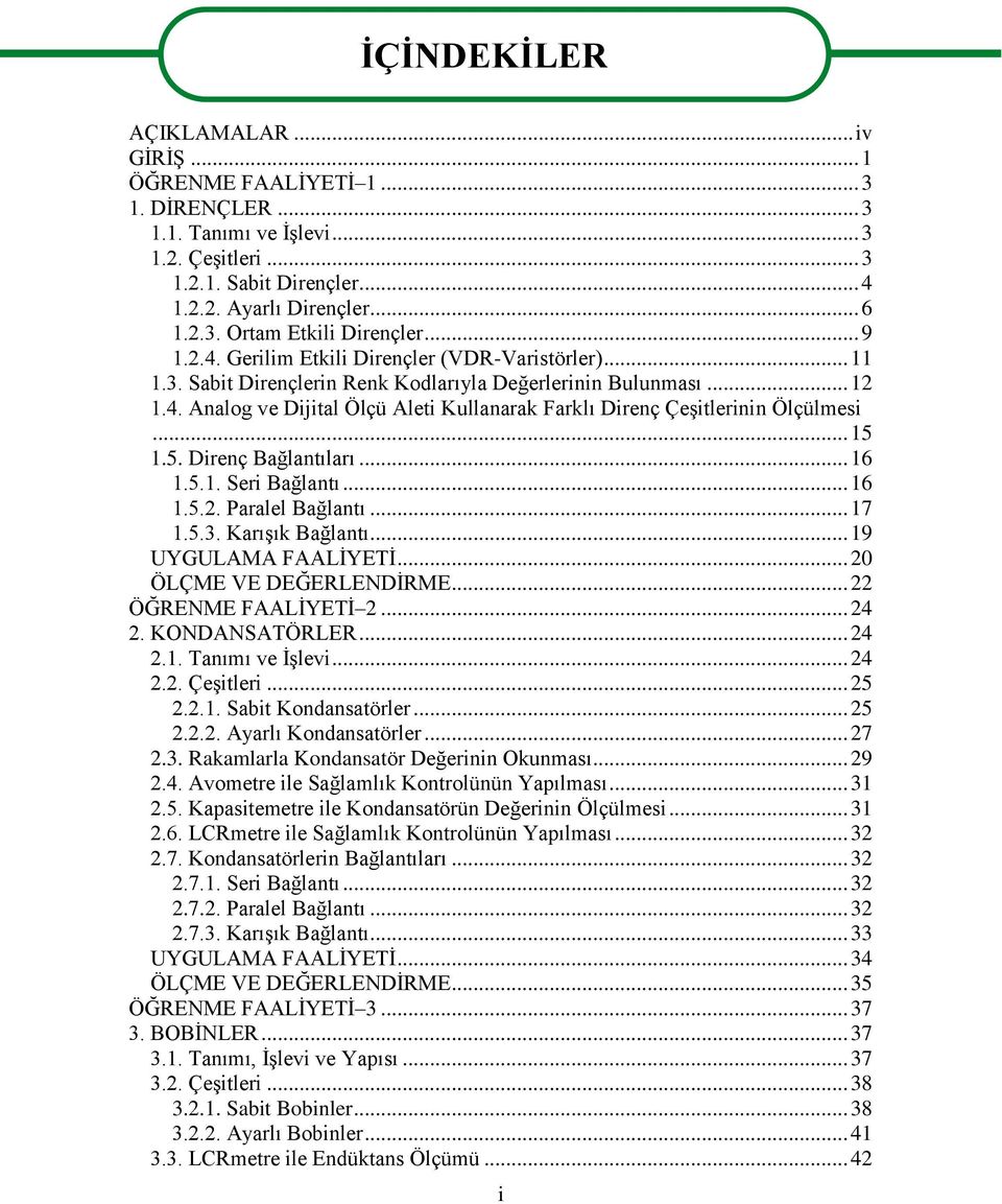 .. 15 1.5. Direnç Bağlantıları... 16 1.5.1. Seri Bağlantı... 16 1.5.2. Paralel Bağlantı... 17 1.5.3. Karışık Bağlantı... 19 UYGULAMA FAALİYETİ... 20 ÖLÇME VE DEĞERLENDİRME... 22 ÖĞRENME FAALİYETİ 2.