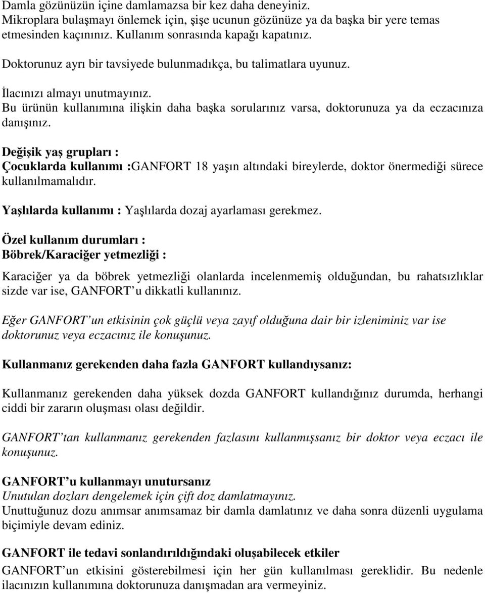 Değişik yaş grupları : Çocuklarda kullanımı :GANFORT 18 yaşın altındaki bireylerde, doktor önermediği sürece kullanılmamalıdır. Yaşlılarda kullanımı : Yaşlılarda dozaj ayarlaması gerekmez.