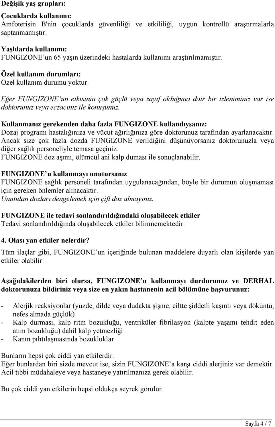 Eğer FUNGIZONE un etkisinin çok güçlü veya zayıf olduğuna dair bir izleniminiz var ise doktorunuz veya eczacınız ile konuşunuz.