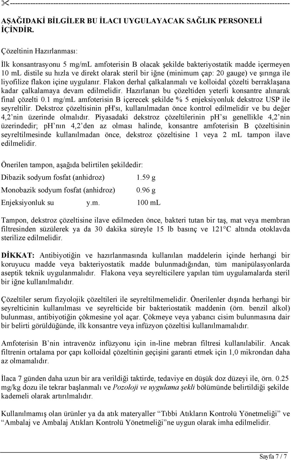 şırınga ile liyofilize flakon içine uygulanır. Flakon derhal çalkalanmalı ve kolloidal çözelti berraklaşana kadar çalkalamaya devam edilmelidir.