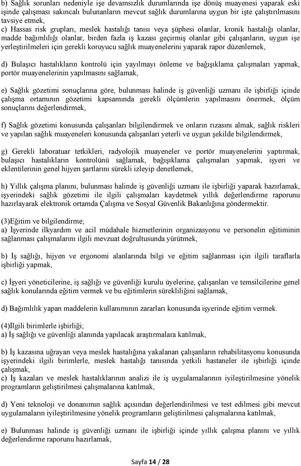 yerleştirilmeleri için gerekli koruyucu sağlık muayenelerini yaparak rapor düzenlemek, d) Bulaşıcı hastalıkların kontrolü için yayılmayı önleme ve bağışıklama çalışmaları yapmak, portör