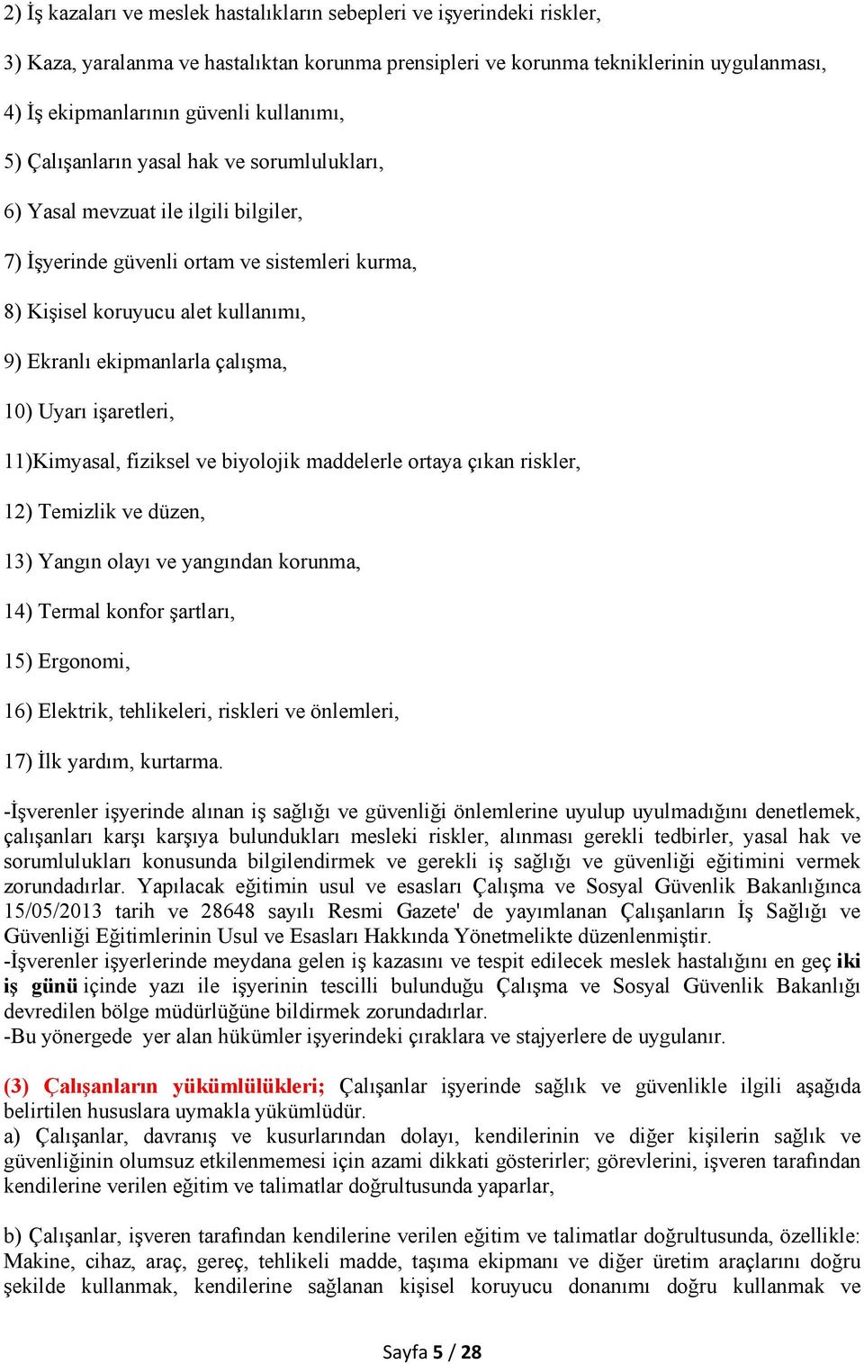 ekipmanlarla çalışma, 10) Uyarı işaretleri, 11)Kimyasal, fiziksel ve biyolojik maddelerle ortaya çıkan riskler, 12) Temizlik ve düzen, 13) Yangın olayı ve yangından korunma, 14) Termal konfor