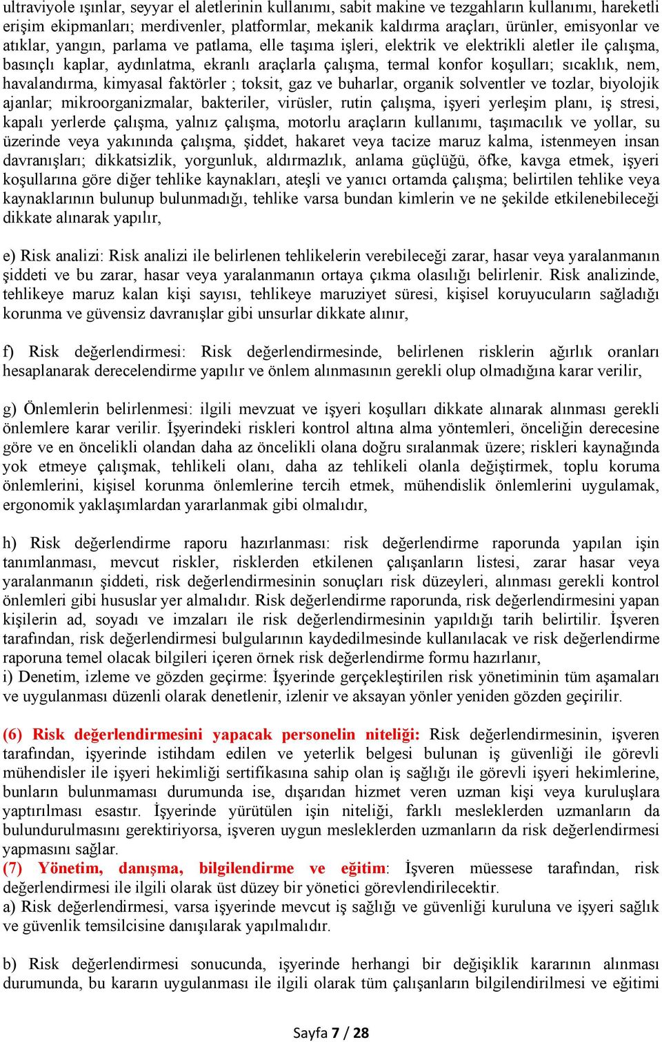 havalandırma, kimyasal faktörler ; toksit, gaz ve buharlar, organik solventler ve tozlar, biyolojik ajanlar; mikroorganizmalar, bakteriler, virüsler, rutin çalışma, işyeri yerleşim planı, iş stresi,