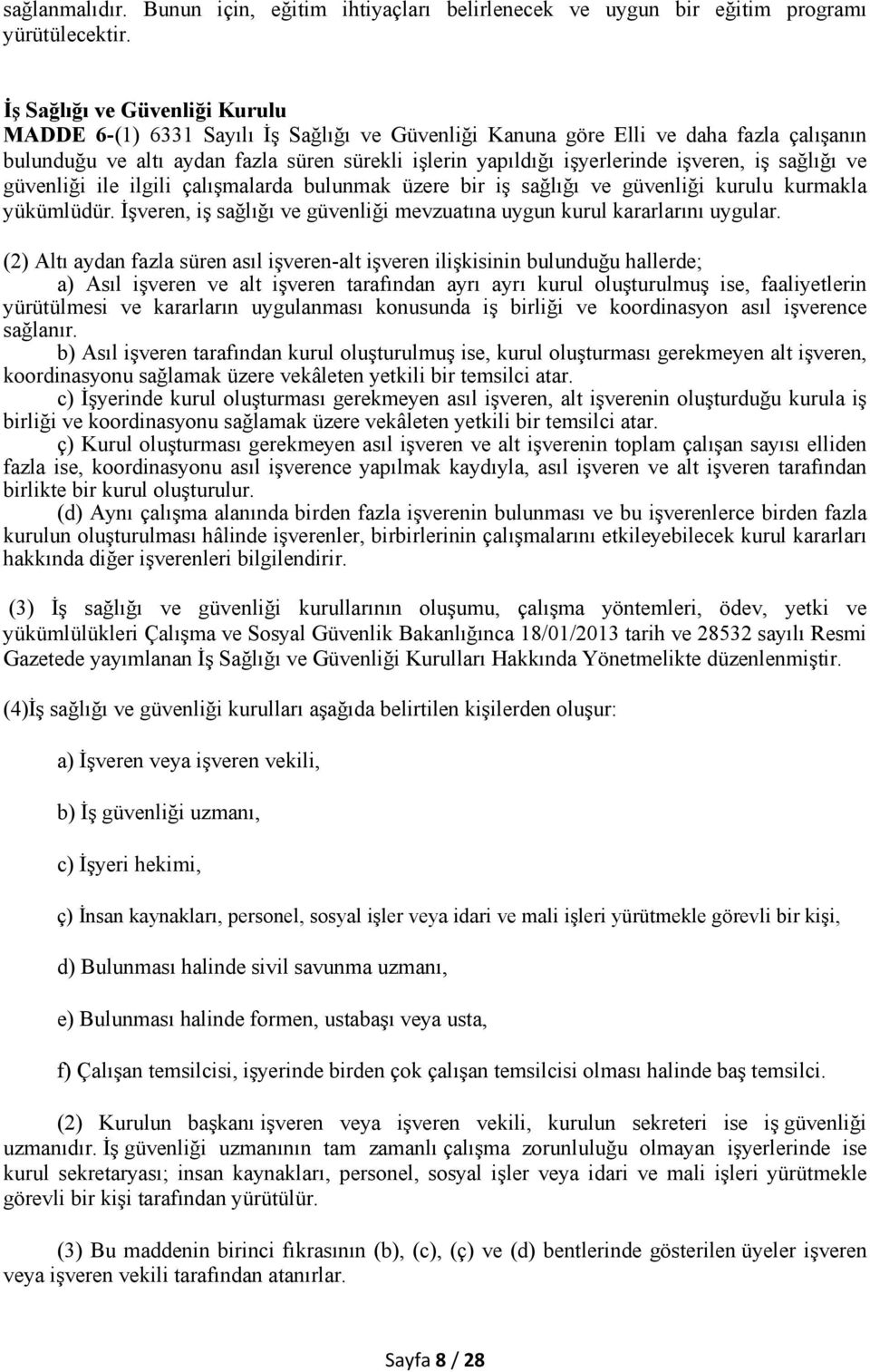 işveren, iş sağlığı ve güvenliği ile ilgili çalışmalarda bulunmak üzere bir iş sağlığı ve güvenliği kurulu kurmakla yükümlüdür.