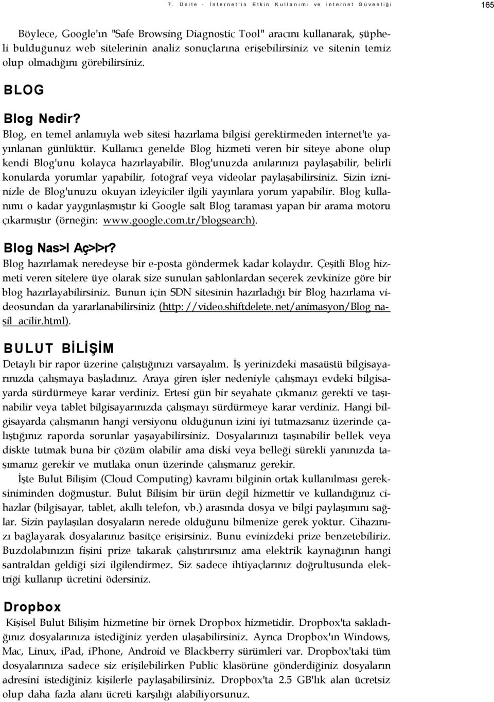 Kullanıcı genelde Blog hizmeti veren bir siteye abone olup kendi Blog'unu kolayca hazırlayabilir.