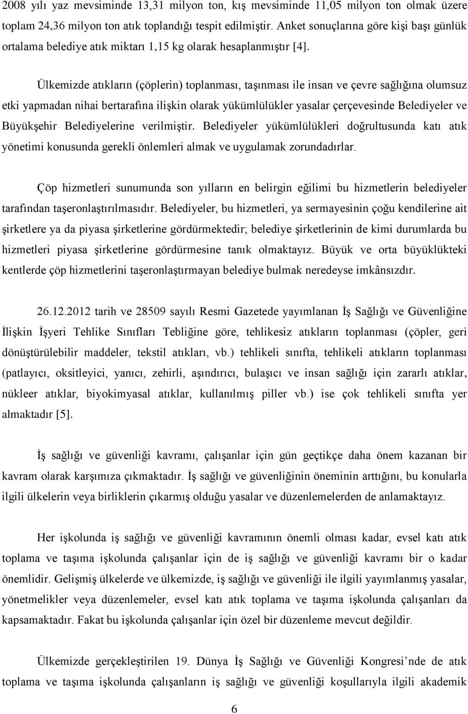 Ülkemizde atıkların (çöplerin) toplanması, taşınması ile insan ve çevre sağlığına olumsuz etki yapmadan nihai bertarafına ilişkin olarak yükümlülükler yasalar çerçevesinde Belediyeler ve Büyükşehir