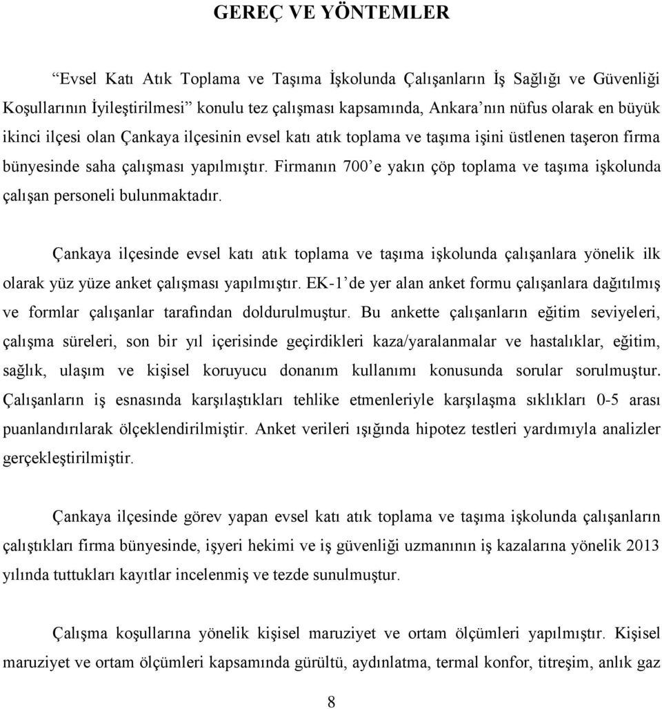 Firmanın 700 e yakın çöp toplama ve taşıma işkolunda çalışan personeli bulunmaktadır.