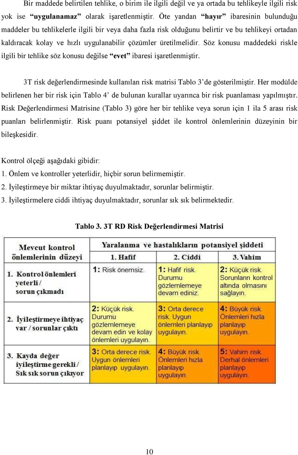 Söz konusu maddedeki riskle ilgili bir tehlike söz konusu değilse evet ibaresi işaretlenmiştir. 3T risk değerlendirmesinde kullanılan risk matrisi Tablo 3 de gösterilmiştir.