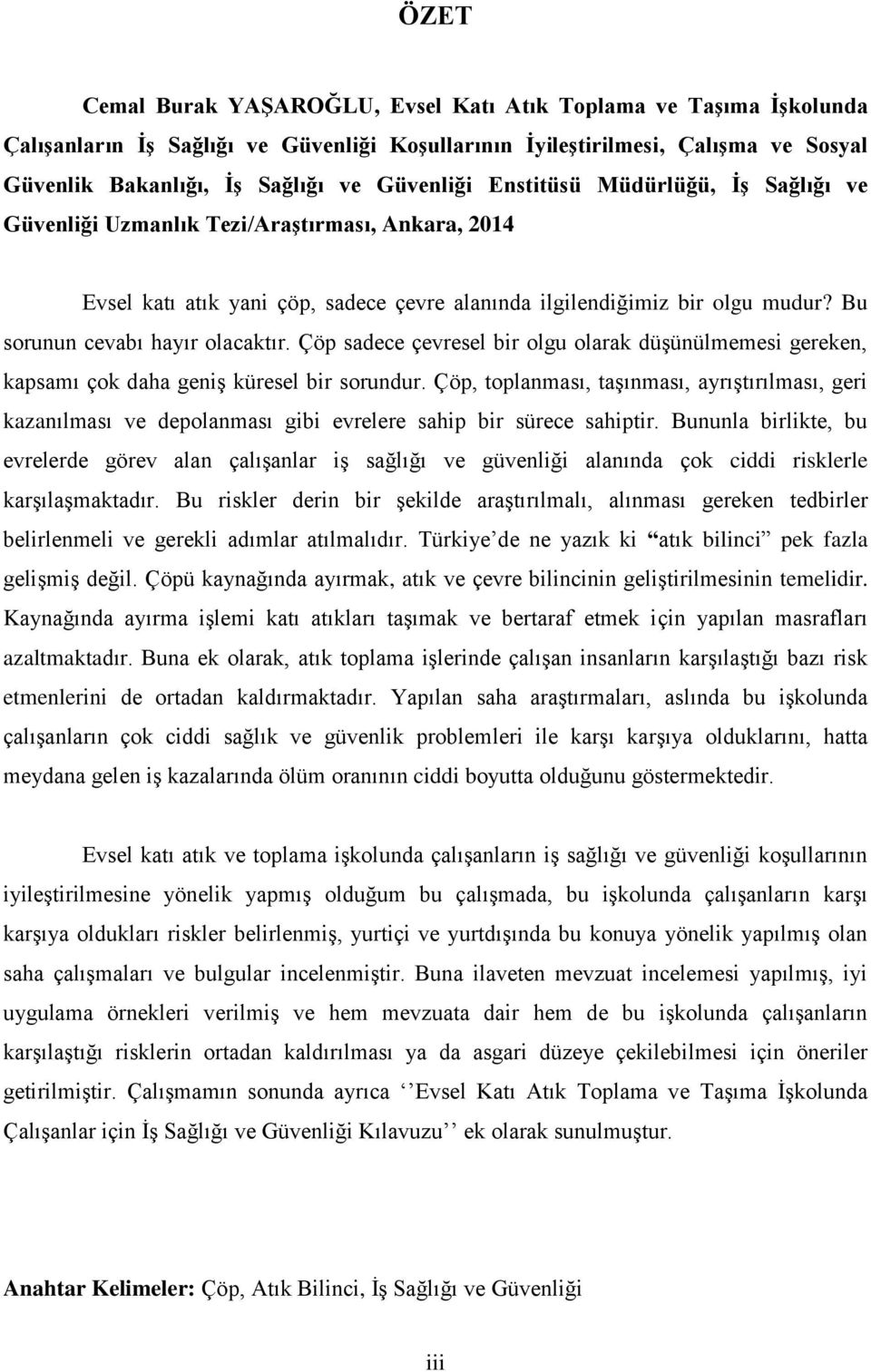 Bu sorunun cevabı hayır olacaktır. Çöp sadece çevresel bir olgu olarak düşünülmemesi gereken, kapsamı çok daha geniş küresel bir sorundur.