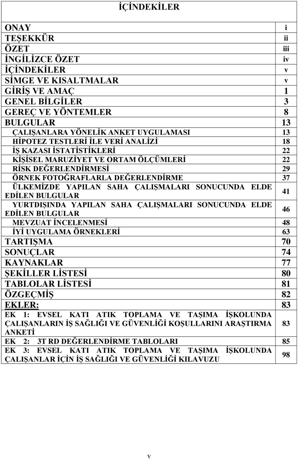 ÇALIŞMALARI SONUCUNDA ELDE EDİLEN BULGULAR YURTDIŞINDA YAPILAN SAHA ÇALIŞMALARI SONUCUNDA ELDE EDİLEN BULGULAR MEVZUAT İNCELENMESİ 48 İYİ UYGULAMA ÖRNEKLERİ 63 TARTIŞMA 70 SONUÇLAR 74 KAYNAKLAR 77