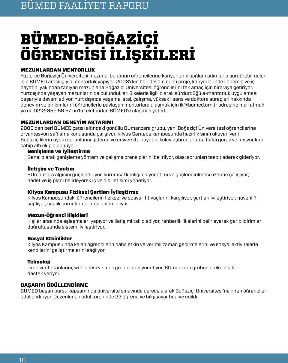 2003 den beri devam eden proje, kariyerlerinde ilerlemiş ve iş hayatını yakından tanıyan mezunlarla Boğaziçi Üniversitesi öğrencilerini tek amaç için biraraya getiriyor.