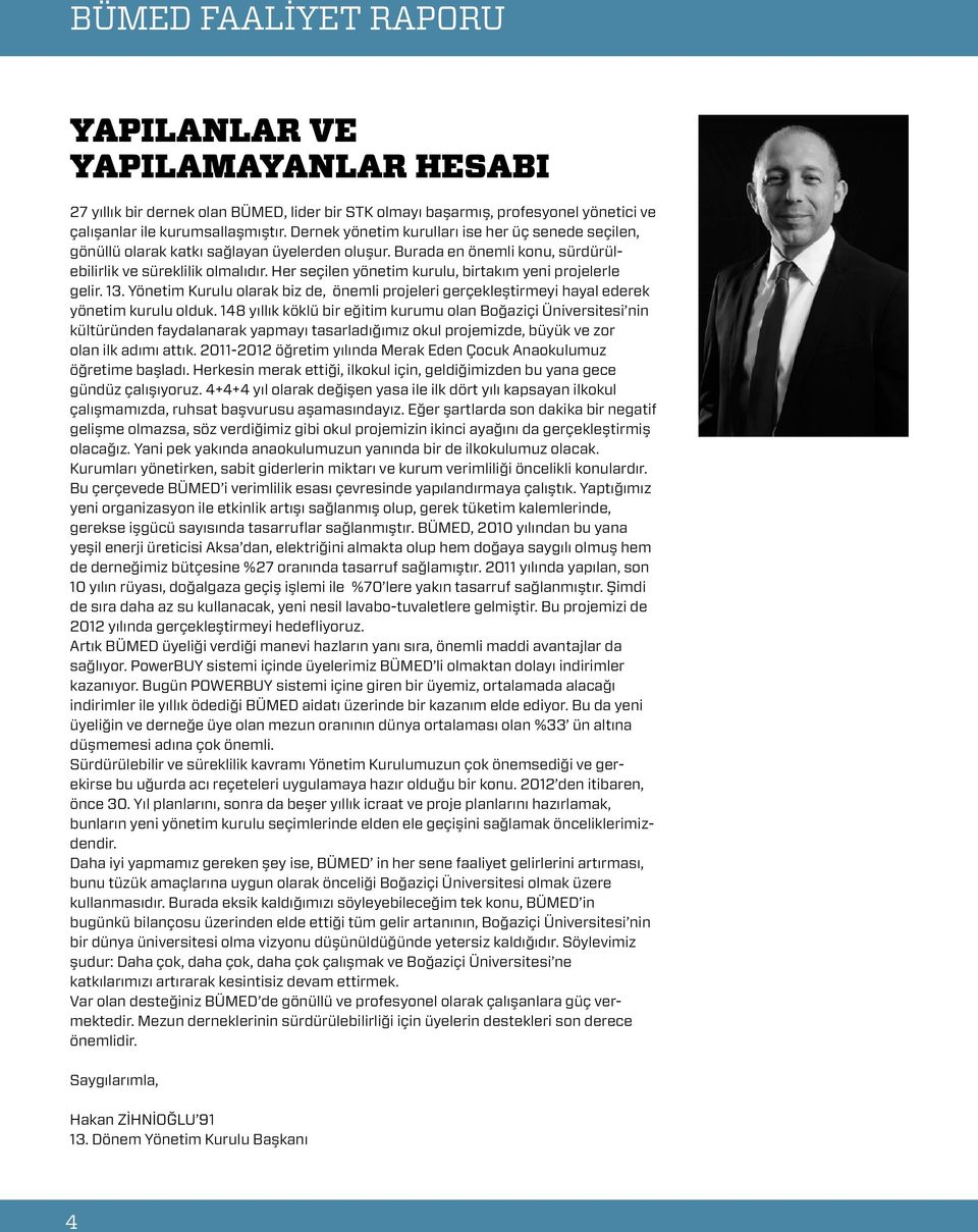 Her seçilen yönetim kurulu, birtakım yeni projelerle gelir. 13. Yönetim Kurulu olarak biz de, önemli projeleri gerçekleştirmeyi hayal ederek yönetim kurulu olduk.