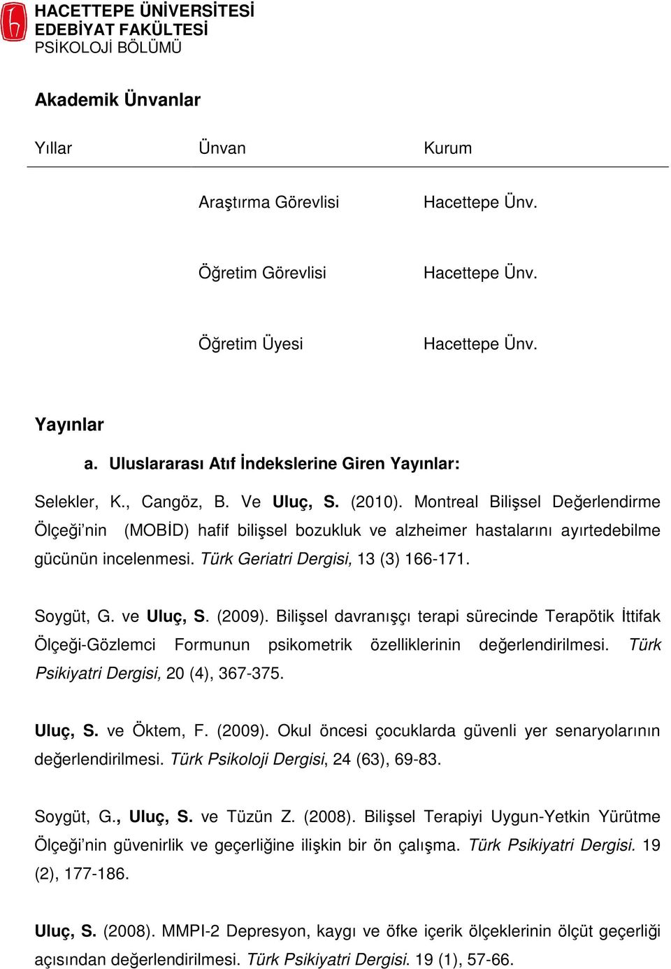 Montreal Bilişsel Değerlendirme Ölçeği nin (MOBİD) hafif bilişsel bozukluk ve alzheimer hastalarını ayırtedebilme gücünün incelenmesi. Türk Geriatri Dergisi, 13 (3) 166-171. Soygüt, G. ve Uluç, S.