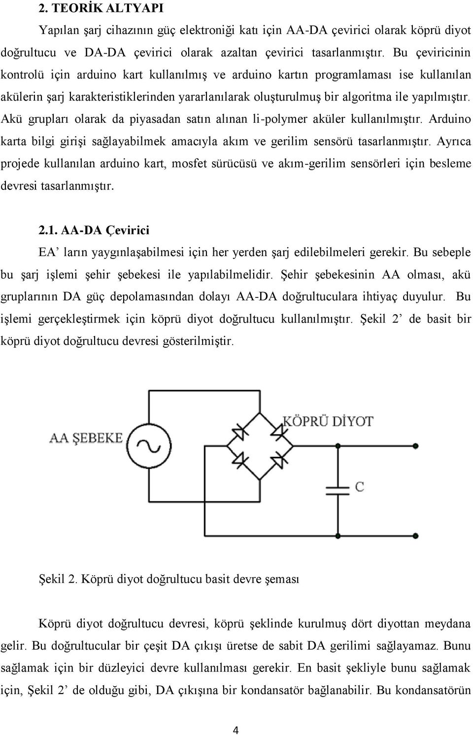 Akü grupları olarak da piyasadan satın alınan li-polymer aküler kullanılmıştır. Arduino karta bilgi girişi sağlayabilmek amacıyla akım ve gerilim sensörü tasarlanmıştır.