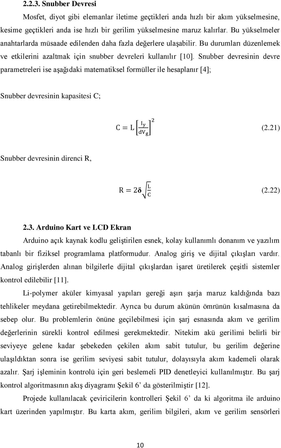 Snubber devresinin devre parametreleri ise aşağıdaki matematiksel formüller ile hesaplanır [4]; Snubber devresinin kapasitesi C; (2.21) Snubber devresinin direnci R, (2.22) 2.3.