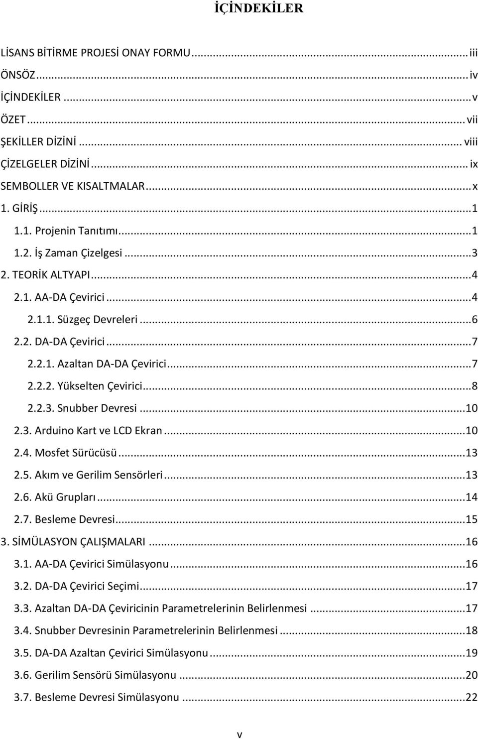 .. 8 2.2.3. Snubber Devresi... 10 2.3. Arduino Kart ve LCD Ekran... 10 2.4. Mosfet Sürücüsü... 13 2.5. Akım ve Gerilim Sensörleri... 13 2.6. Akü Grupları... 14 2.7. Besleme Devresi... 15 3.