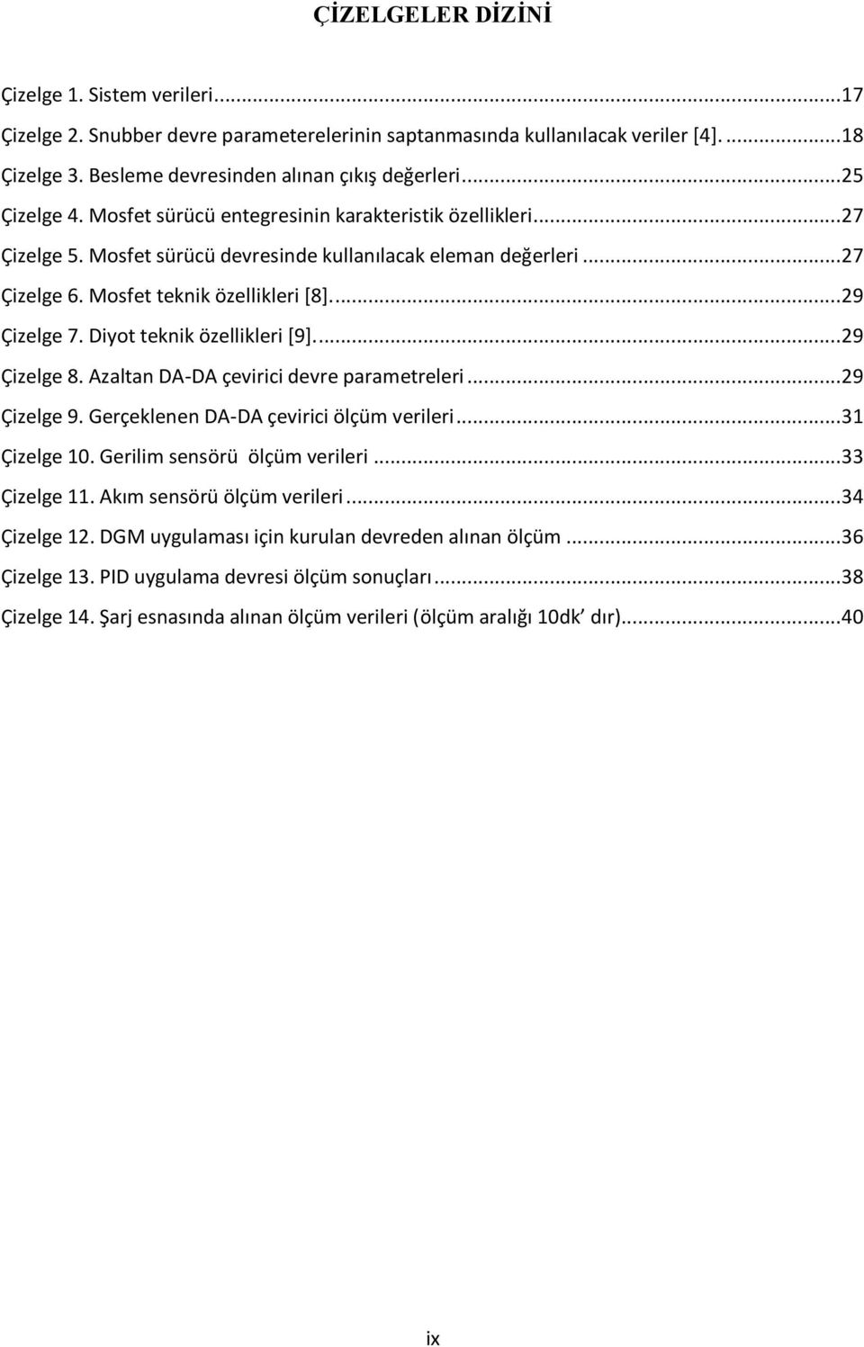 .. 29 Çizelge 7. Diyot teknik özellikleri [9]... 29 Çizelge 8. Azaltan DA-DA çevirici devre parametreleri... 29 Çizelge 9. Gerçeklenen DA-DA çevirici ölçüm verileri... 31 Çizelge 10.