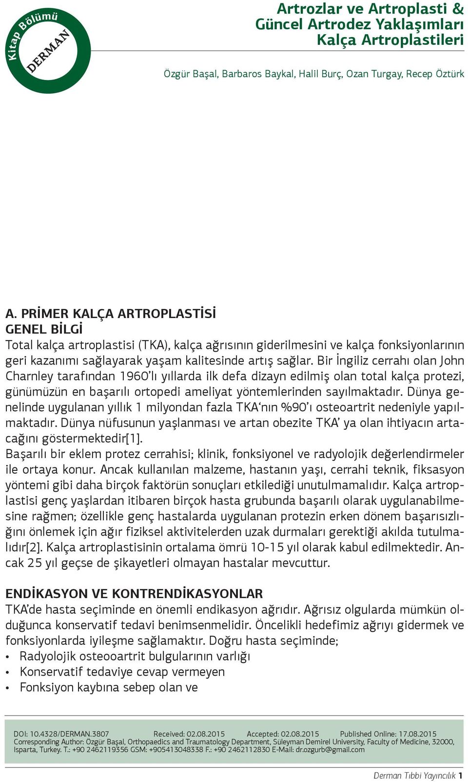 Bir İngiliz cerrahı olan John Charnley tarafından 1960 lı yıllarda ilk defa dizayn edilmiş olan total kalça protezi, günümüzün en başarılı ortopedi ameliyat yöntemlerinden sayılmaktadır.