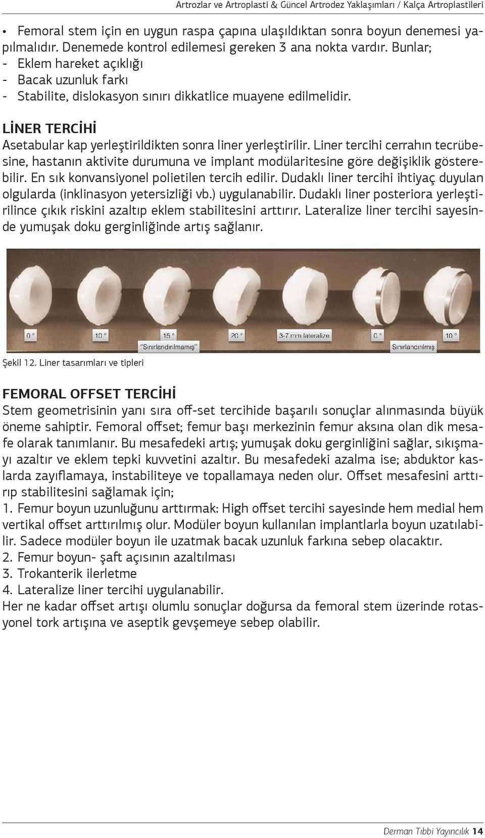 Liner tercihi cerrahın tecrübesine, hastanın aktivite durumuna ve implant modülaritesine göre değişiklik gösterebilir. En sık konvansiyonel polietilen tercih edilir.