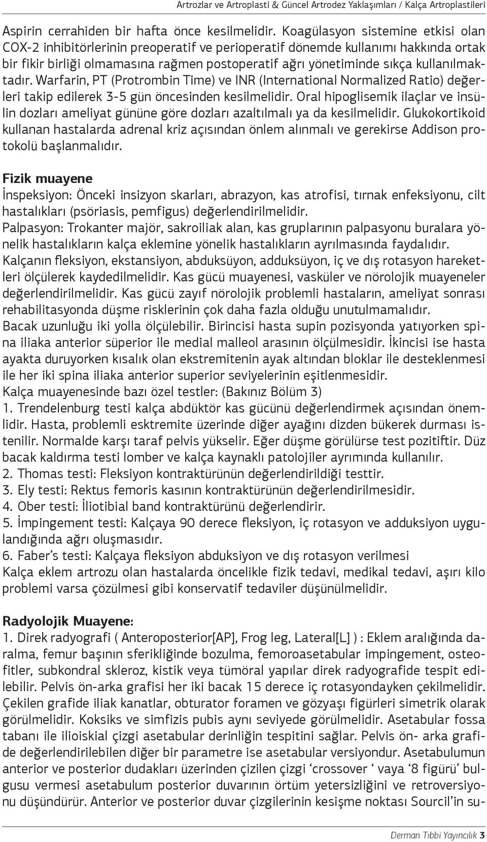 kullanılmaktadır. Warfarin, PT (Protrombin Time) ve INR (International Normalized Ratio) değerleri takip edilerek 3-5 gün öncesinden kesilmelidir.