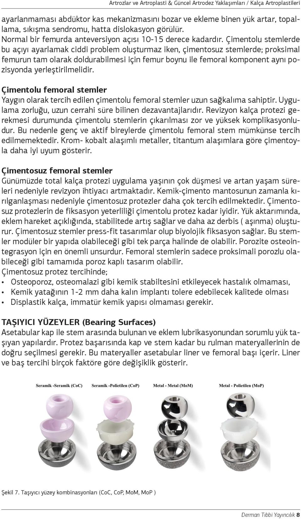 yerleştirilmelidir. Çimentolu femoral stemler Yaygın olarak tercih edilen çimentolu femoral stemler uzun sağkalıma sahiptir. Uygulama zorluğu, uzun cerrahi süre bilinen dezavantajlarıdır.